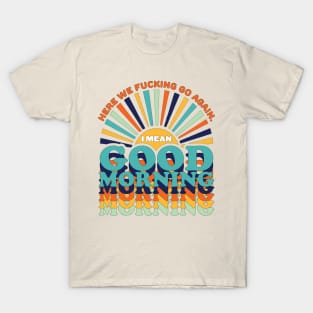 Good Morning Here We Go again T-Shirt